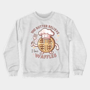 You butter believe I love waffles Crewneck Sweatshirt